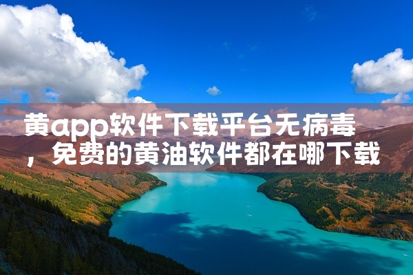 黄app软件下载平台无病毒