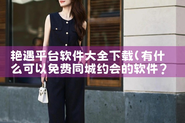 艳遇平台软件大全下载