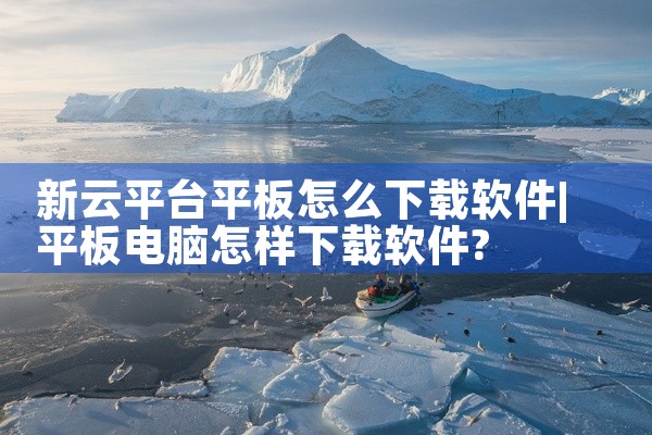 新云平台平板怎么下载软件
