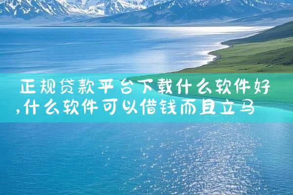 正规贷款平台下载什么软件好