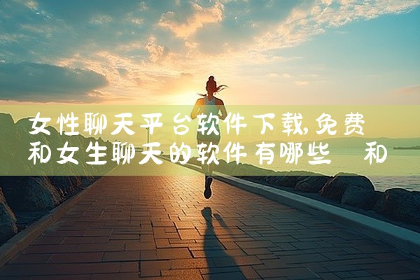 女性聊天平台软件下载