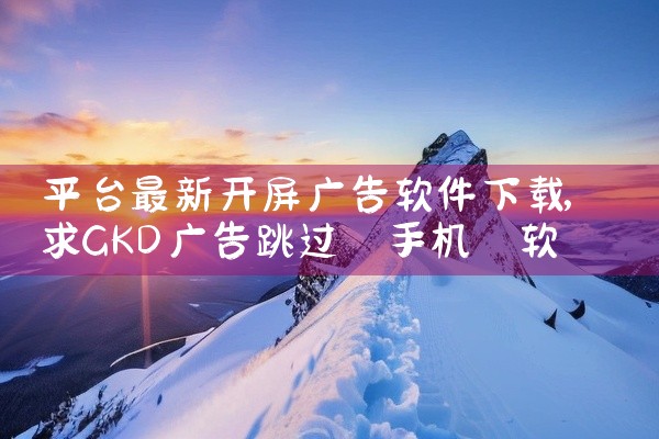 平台最新开屏广告软件下载