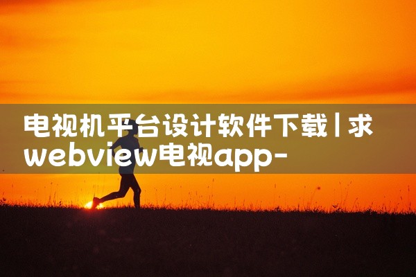 电视机平台设计软件下载